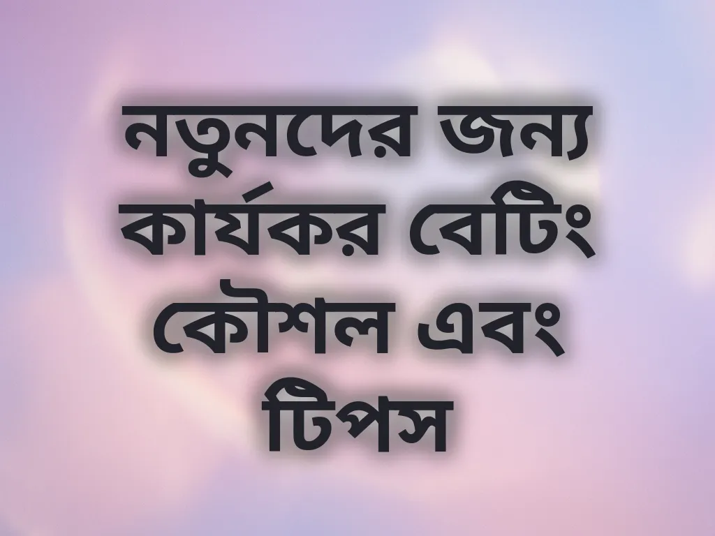 নতুনদের জন্য কার্যকর বেটিং কৌশল এবং টিপস